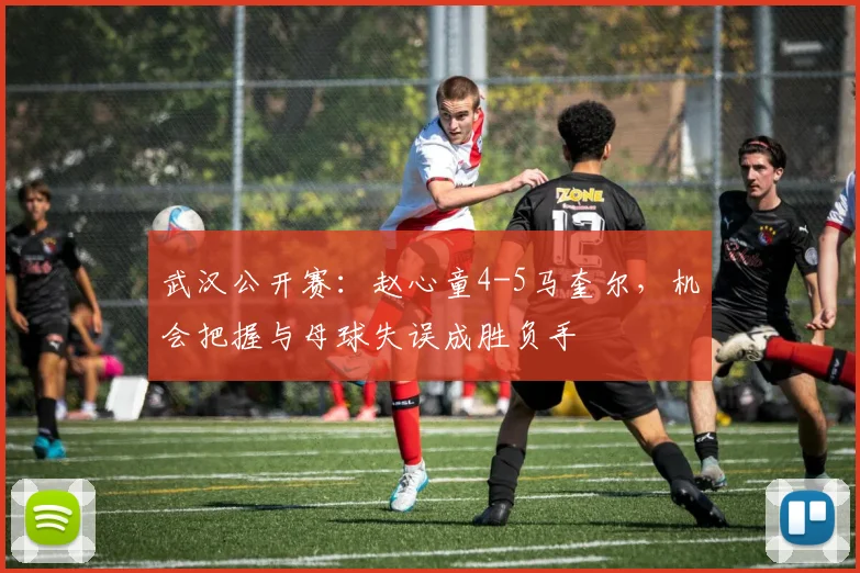 武汉公开赛:赵心童4-5马奎尔,机会把握与母球失误成胜负手
